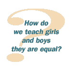How do we teach girls and boys they are equal?